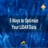 5 Ways to Optimize Your LiDAR Data