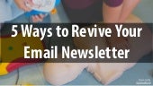 5 Ways to Revive Your Email Newsletter