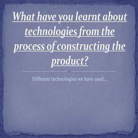 6. what have you learnt about technologies from the 