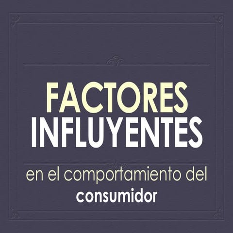 6. factores influyentes en el comportamiento del consumidor