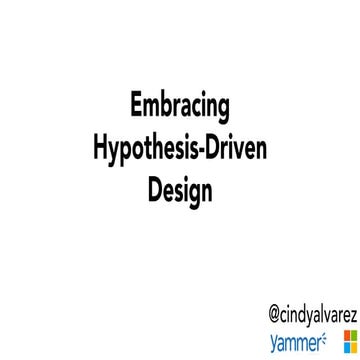 Cindy Alvarez - Embracing hypothesis driven design (From Business to Buttons ...
