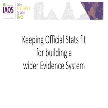 IAOS 2018 - Keeping official stats fit for building a wider evidence system, ...