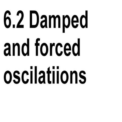 6.2 Damped and forced oscillations
