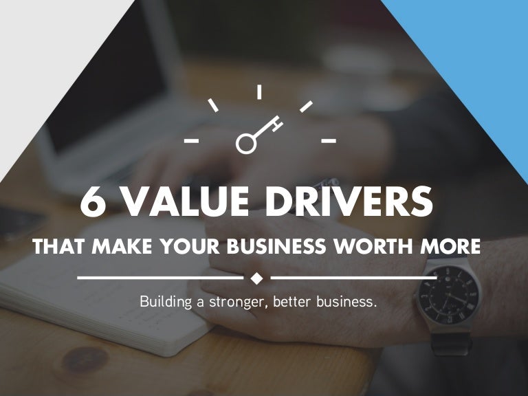 6 Value Drivers That Make Your Business Worth More