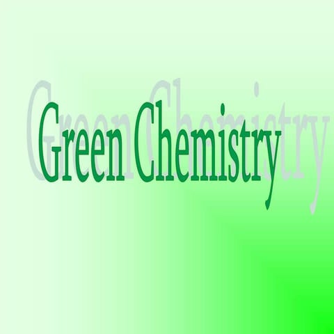 GREEN CHEMISTRY [IS A SOLUTION TO ENVIRONMENT PROBLEM?]