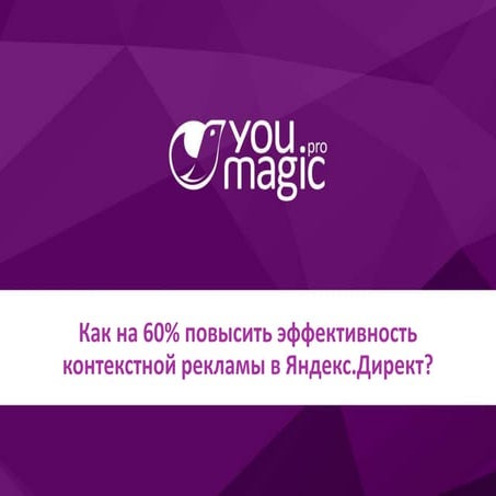 Как на 60% повысить эффективность  контекстной рекламы в Яндекс.Директ?