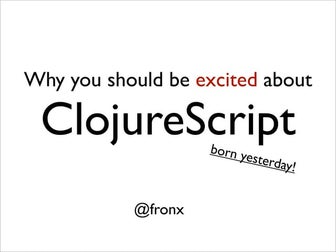 Why you should be excited about ClojureScript