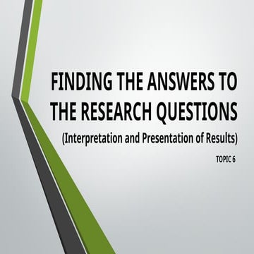 Topic-6-Finding-the-Answers-to-the-Research-Questions-Interpretation-and-Pres...