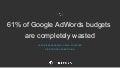 61% of google ad words budgets are completely wasted