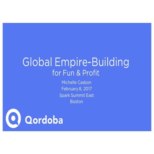 Global Empire-Building for Fun and Profit: Spark Summit East talk by Michelle...