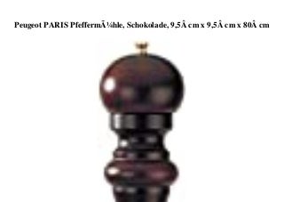 TOP PRODUCT Peugeot PARIS PfeffermÃ¼hle  Schokolade  9 5Â cm x 9 5Â cm x 80Â cm 