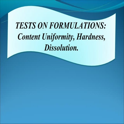 TESTS ON FORMULATIONS: Content Uniformity, Hardness, Dissolution.