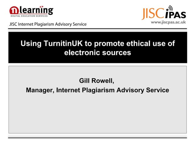 Using TurnitinUK to promote ethical use of electronic sources. Rowell