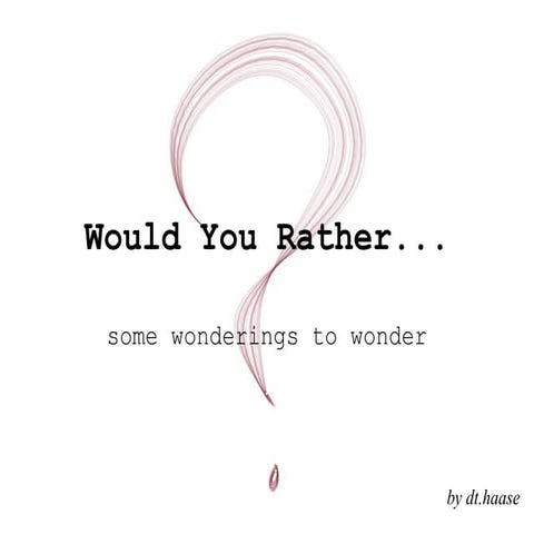 Would You Rather...