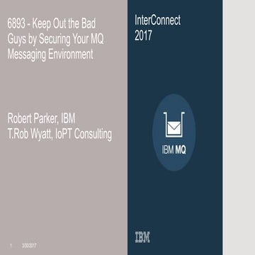 Interconnect 2017: 6893 Keep out the bad guys by securing your MQ messaging e...