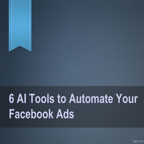 6 AI Tools to Automate Your Facebook Ads
