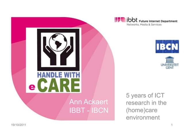 Ann ackaert - handle with ecare: 5 years of ict research in the homecare envi...