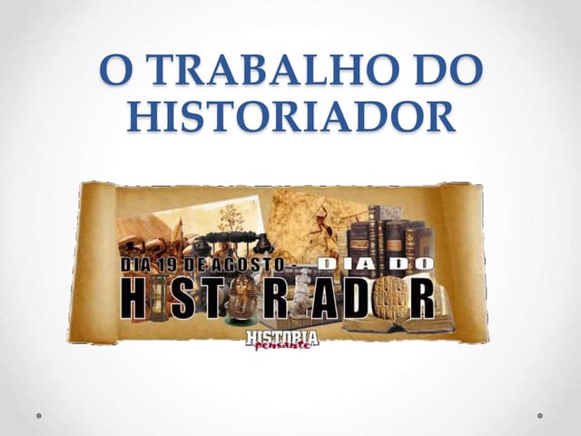 O trabalho do Historiado e as Fontes Históricas | PPT