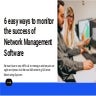 6 easy ways to monitor the success of Network Management Software