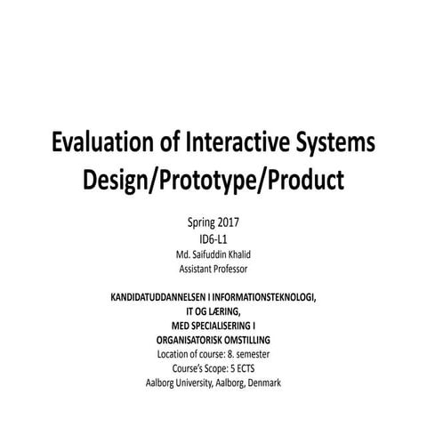 Evaluation of Interactive Systems Design or Prototype or Product
