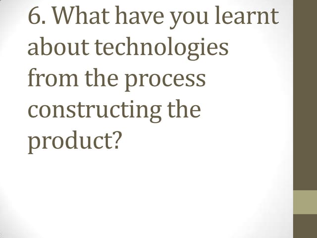6 What have you learnt about technologies form the process constructing the p...