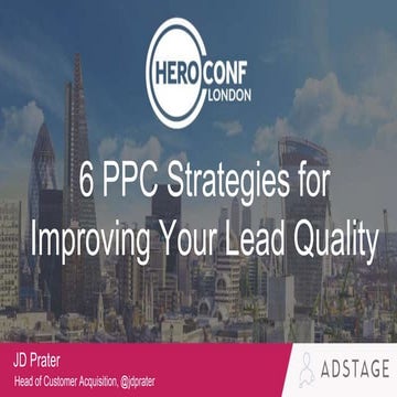 6 PPC Strategies for Improving Your Lead Quality - Hero Conf London 2017