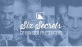 6 Secrets of Master Presenters