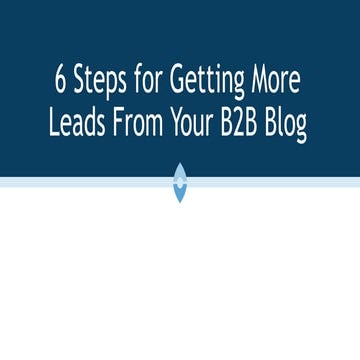 6 Steps for Getting More Leads From Your B2B Blog