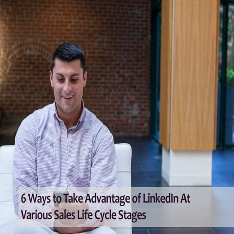 6 Ways to Take Advantage of LinkedIn at Various Stages of the Sales Life Cycle