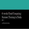 6 weeks Cloud Computing Summer Training in Noida