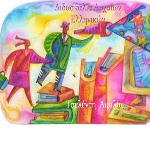 Συνοδευτική Παρουσίαση για το σενάριο της εναλλακτικής διδασκαλίας της Αρχαίας Ελληνικής Γλώσσας, από Τσελέντη Αιμιλία