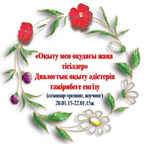 «Оқыту мен оқудағы жаңа  тісілдер»  Диалогтық оқыту әдістерін  тәжірибеге енг...