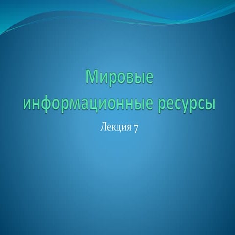 Мировые информационные ресурсы. Лекция 7