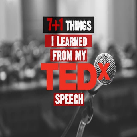 7+1 THINGS I LEARNED FROM MY TEDX SPEECH