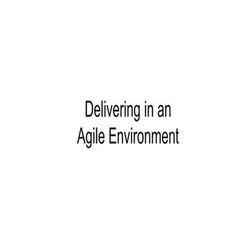 7.0 Delivering in an Agile Environment