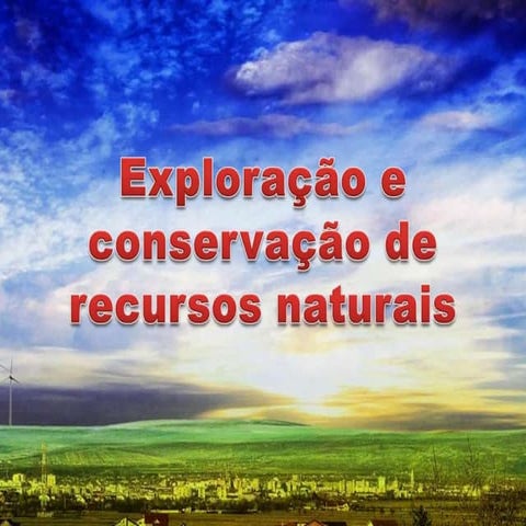 Exploração e conservação de recursos naturais