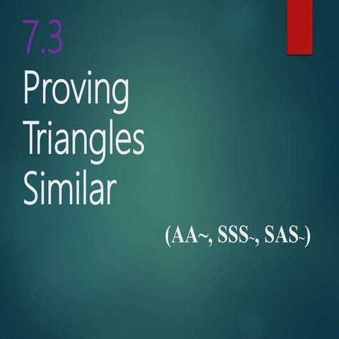 7.3 proving triangles similar