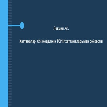 Лекция №7. Хаттамалар. OSI моделінің ТСPIP хаттамаларымен сәйкестігі.pptx