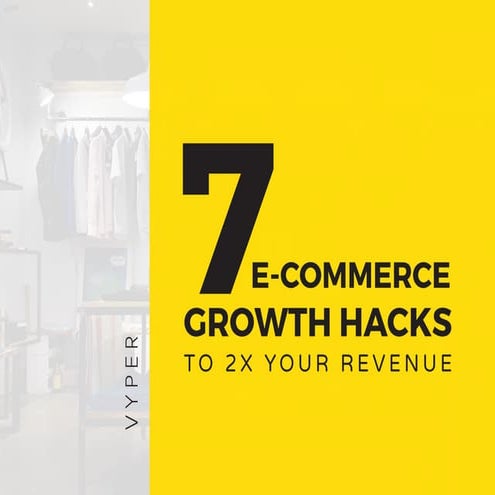 7 E-Commerce Growth Hacks to 2X Your Revenue
