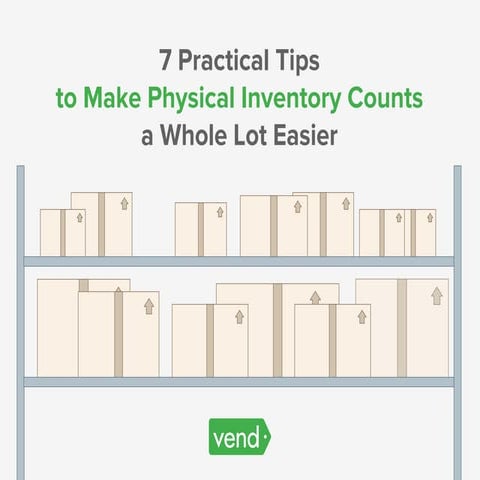7 Practical Tips to Make Physical Inventory Counts a Whole Lot Easier