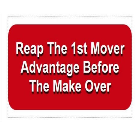 Reap The 1st Mover Advantage Before The Make Over