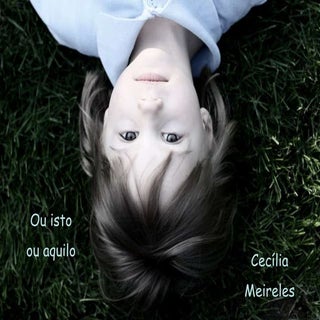 Ou Isto ou Aquilo - Cecília Meireles