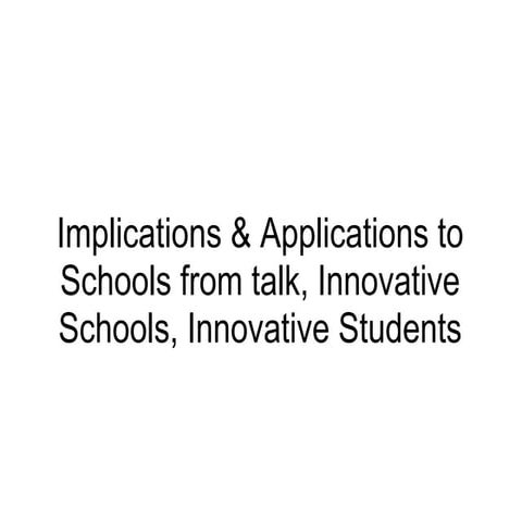 Implications & Applications to Schools from talk, Innovative Scho