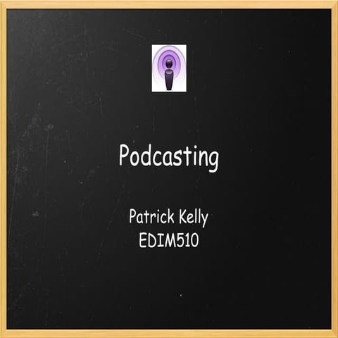Patrick Kelly EDIM510 Podcasting