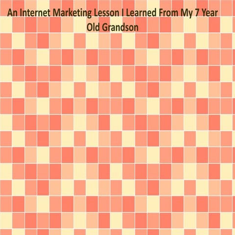 An Internet Marketing Lesson I Learned From My 7 Year Old Grandson