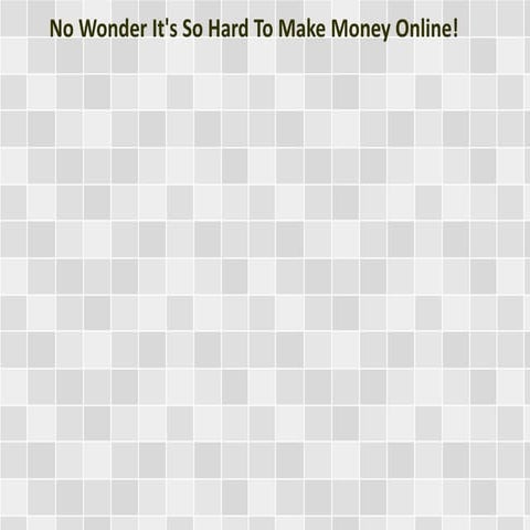 No Wonder It's So Hard To Make Money Online!