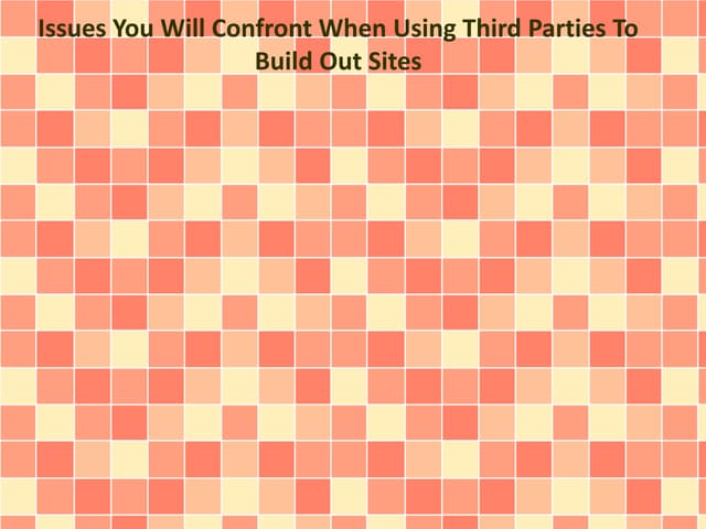 Issues You Will Confront When Using Third Parties To Build Out Sites