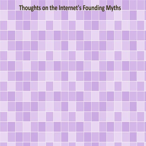 Thoughts on the Internet's Founding Myths