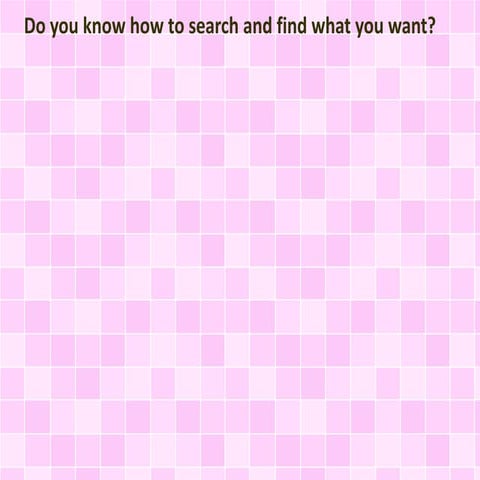 Do you know how to search and find what you want?