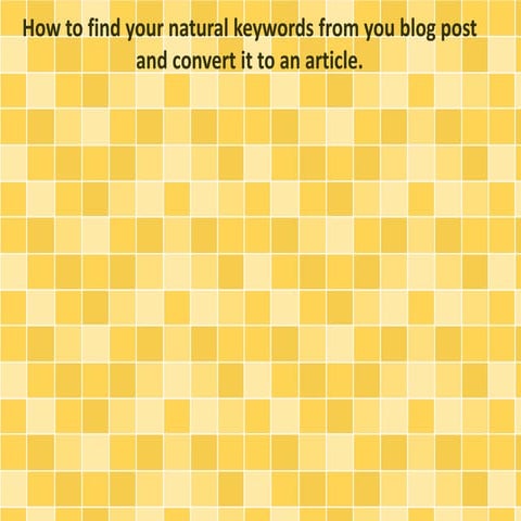 How to find your natural keywords from you blog post and convert it to an article.